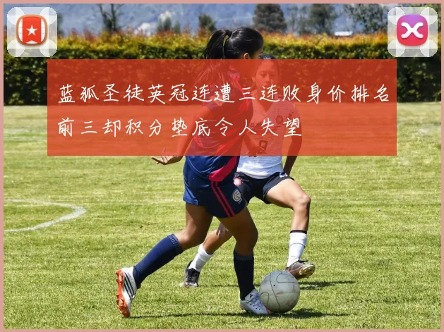 蓝狐圣徒英冠连遭三连败身价排名前三却积分垫底令人失望