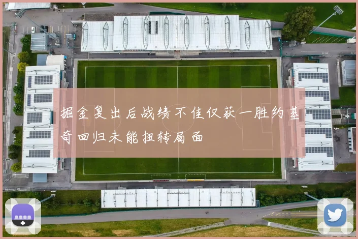 掘金复出后战绩不佳仅获一胜约基奇回归未能扭转局面