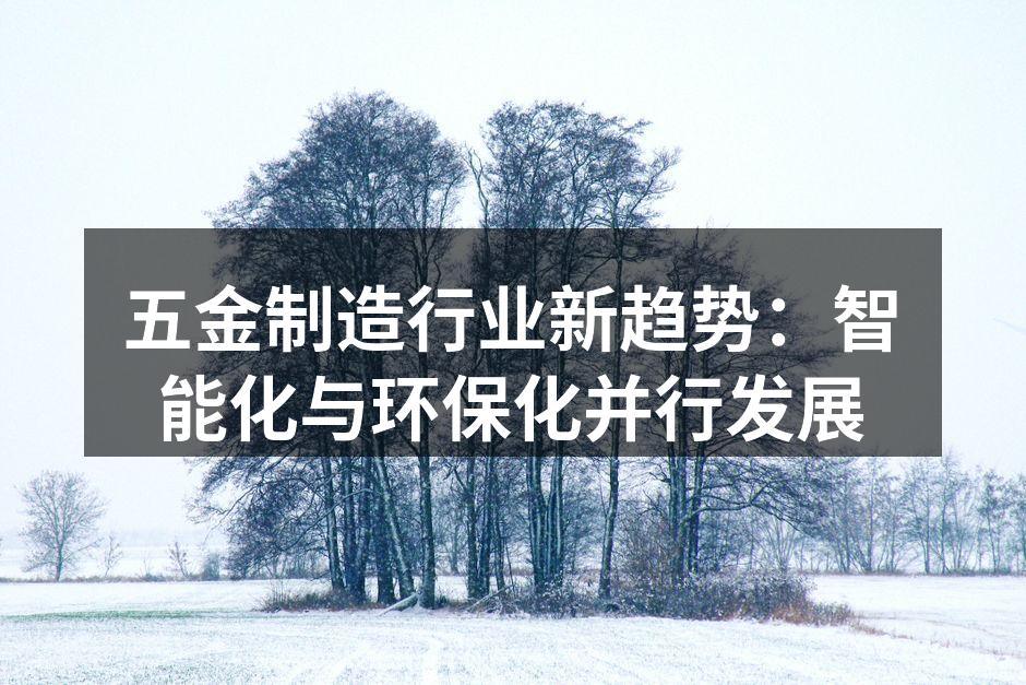 五金制造行业新趋势：智能化与环保化并行发